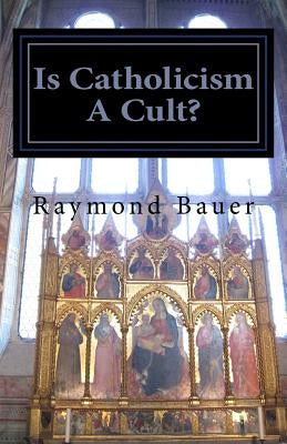 Is Catholicism A Cult?: Revealed - The True nature of Roman Catholicism Paperback Createspace Independent Publishing Platform
