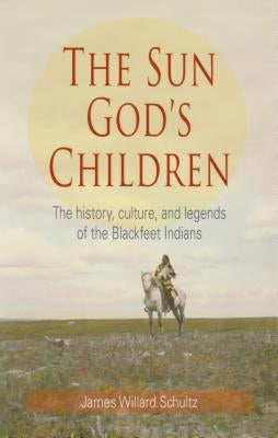 The Sun God's Children: The History of the Blackfeet Indians Riverbend Publishing