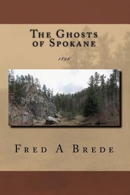 The Ghosts of Spokane: 1896 Paperback Createspace Independent Publishing Platform