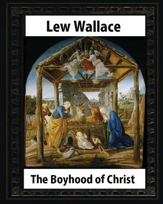 The Boyhood of Christ (1888), by Lew Wallace illustrated Paperback Createspace Independent Publishing Platform