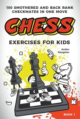 Chess Exercises for Kids: 100 Smothered and Back Rank Checkmates in One Move Paperback Andon Rangelov