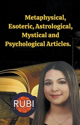 Metaphysical, Esoteric, Astrological, Mystical and Psychological Articles. by Astrologa, Rubi