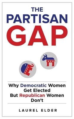The Partisan Gap: Why Democratic Women Get Elected But Republican Women Don't Paperback New York University Press