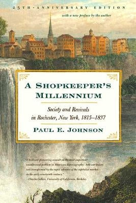 A Shopkeeper's Millennium: Society and Revivals in Rochester, New York, 1815-1837 Paperback Hill & Wang