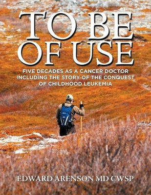 To Be of Use: Five Decades as a Cancer Doctor Including the Story of the Conquest of Childhood Leukemia Paperback Xlibris Us