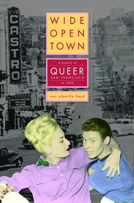 Wide-Open Town: A History of Queer San Francisco to 1965 Paperback University of California Press