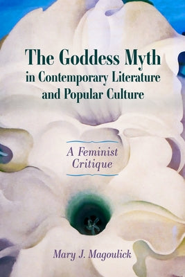 The Goddess Myth in Contemporary Literature and Popular Culture: A Feminist Critique Paperback University Press of Mississippi