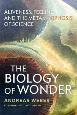 The Biology of Wonder: Aliveness, Feeling and the Metamorphosis of Science Paperback New Society Publishers