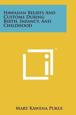 Hawaiian Beliefs And Customs During Birth, Infancy, And Childhood Paperback Literary Licensing, LLC