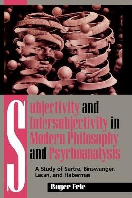 Subjectivity and Intersubjectivity in Modern Philosophy and Psychoanalysis: A Study of Sartre, Binswanger, Lacan, and Habermas Paperback Rowman & Littlefield Publishers