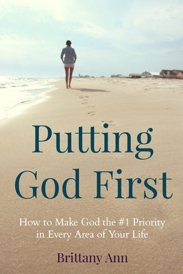 Putting God First: How to Make God the #1 Priority in Every Area of Your Life Paperback Createspace Independent Publishing Platform