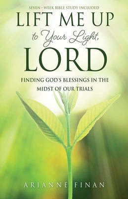 Lift Me Up to Your Light, Lord: Finding God's Blessings in the Midst of Our Trials Paperback Xulon Press