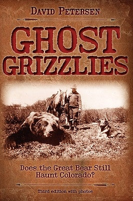 Ghost Grizzlies: Does the great bear still haunt Colorado? 3rd ed. Paperback David Petersen Books
