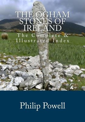 The Ogham Stones of Ireland: The Complete & Illustrated Index Paperback Createspace Independent Publishing Platform