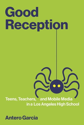 Good Reception: Teens, Teachers, and Mobile Media in a Los Angeles High School Paperback MIT Press