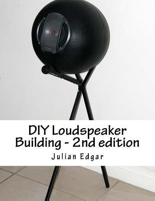 DIY Loudspeaker Building - 2nd edition: Packed with ideas on how to build your own speakers for home, hi-fi or home theatre use Paperback Createspace Independent Publishing Platform