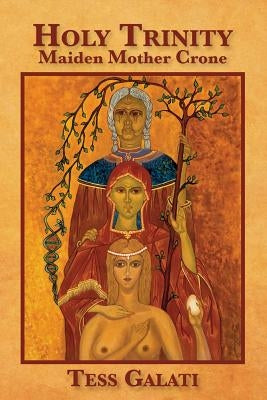 Holy Trinity: Maiden, Mother, Crone Paperback Anastasia M Galati
