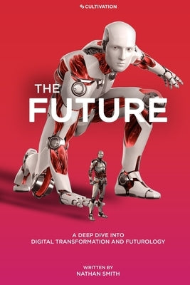 The Future: A Deep Dive into Digital Transformation and Futurology Paperback Cultivation