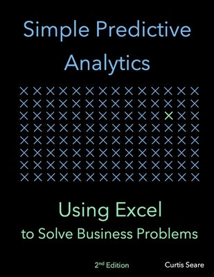 Simple Predictive Analytics: Using Excel to Solve Business Problems Paperback Independently Published
