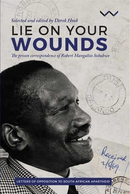 Lie on Your Wounds: The Prison Correspondence of Robert Mangaliso Sobukwe Paperback Wits University Press