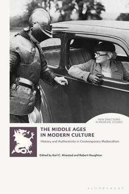 The Middle Ages in Modern Culture: History and Authenticity in Contemporary Medievalism Paperback Bloomsbury Publishing PLC