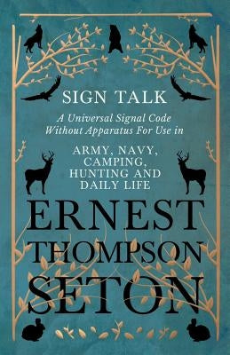 Sign Talk - A Universal Signal Code Without Apparatus For Use in Army, Navy, Camping, Hunting and Daily Life - The Gesture Language of the Cheyenne In Paperback White Press