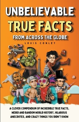 Unbelievable True Facts From Across The Globe Paperback Louis Conley
