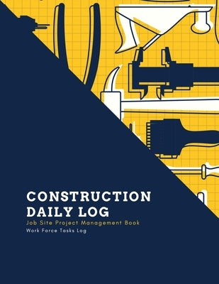 Construction Daily Log: Maintenance Site, Management Record Contractor Book, Project Report, Home Or Office Building, Jobsite Equipment Logboo Paperback Amy Newton