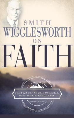 Smith Wigglesworth on Faith Paperback Whitaker House