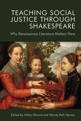 Teaching Social Justice Through Shakespeare: Why Renaissance Literature Matters Now Paperback Edinburgh University Press