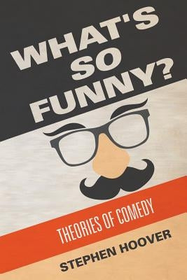 What's So Funny? Theories of Comedy Paperback Stephen Hoover