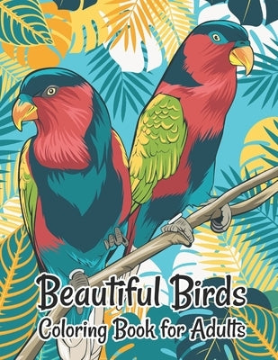 Beautiful Birds Coloring Book for Adults: Stress Relieving Designs for Adults Relaxation Paperback Independently Published