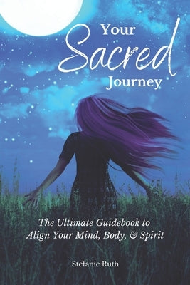 Your Sacred Journey: The Ultimate Guidebook to Align Your Mind, Body, & Spirit Paperback Manifest It!(r) Publishing