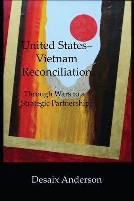 United States-Vietnam Reconciliation: Through Wars to a Strategic Partnership Paperback New Academia Publishing/Vellum