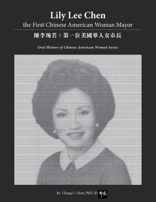 Lily Lee Chen: the First Chinese American Woman Mayor: 陳李琬若:第一位美ࢴ Paperback Independently Published