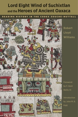 Lord Eight Wind of Suchixtlan and the Heroes of Ancient Oaxaca: Reading History in the Codex Zouche-Nuttall Paperback University of Texas Press