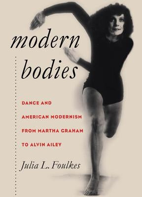 Modern Bodies: Dance and American Modernism from Martha Graham to Alvin Ailey Paperback University of North Carolina Press
