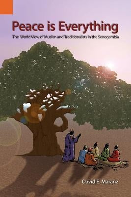 Peace Is Everything: The World View of Muslims and Traditionalists in the Senegambia Paperback Sil International, Global Publishing