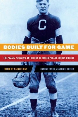 Bodies Built for Game: The Prairie Schooner Anthology of Contemporary Sports Writing Paperback University of Nebraska Press