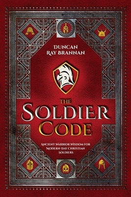 The Soldier Code: Ancient Warrior Wisdom for Modern-Day Christian Soldiers Bible Duncan Ray Brannan