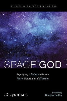 Space God: Rejudging a Debate Between More, Newton, and Einstein Paperback Cascade Books
