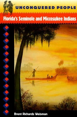 Unconquered People: Florida's Seminole and Miccosukee Indians Paperback University Press of Florida