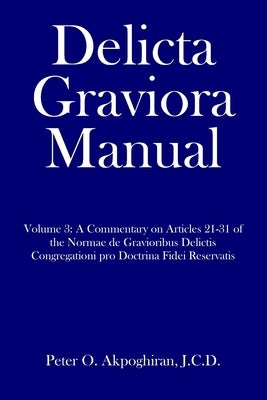 Delicta Graviora Manual: Volume 3: A Commentary on Articles 21-31 of the Normae de Gravioribus Delictis Congregationi pro Doctrina Fidei Reserv Paperback Independently Published