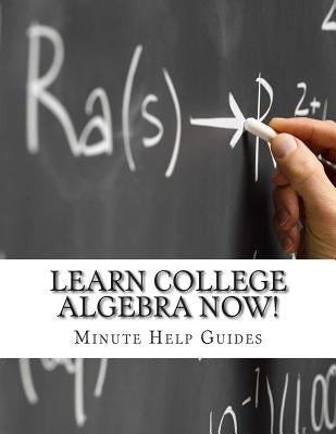 Learn College Algebra NOW! Paperback Createspace Independent Publishing Platform
