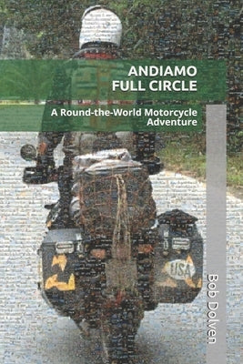 Andiamo Full Circle: A Round-the-World Motorcycle Adventure Paperback Independently Published