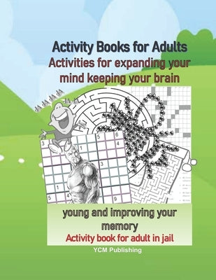 Activity Books for Adults Activities for expanding your mind keeping your brain young and improving your memory Activity book for adult in jail Paperback Independently Published