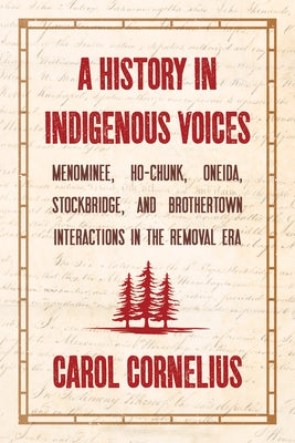A History in Indigenous Voices: Menominee, Ho-Chunk, Oneida, Stockbridge, and Brothertown Interactions in the Removal Era Paperback Wisconsin Historical Society Press
