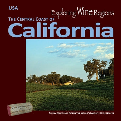 Exploring Wine Regions - California Central Coast: Discovering Great Wines, Phenomenal Foods and Amazing Tourism Paperback International Exploration Society