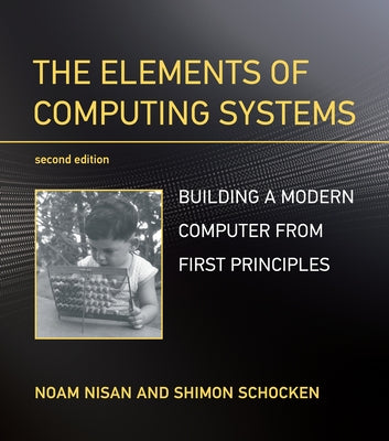 The Elements of Computing Systems, Second Edition: Building a Modern Computer from First Principles Paperback MIT Press