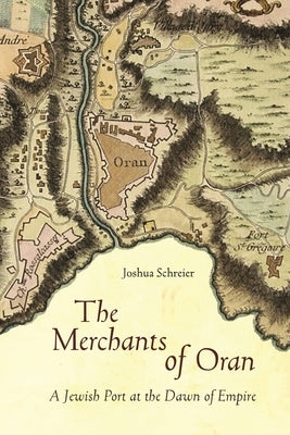 The Merchants of Oran: A Jewish Port at the Dawn of Empire Paperback Stanford University Press